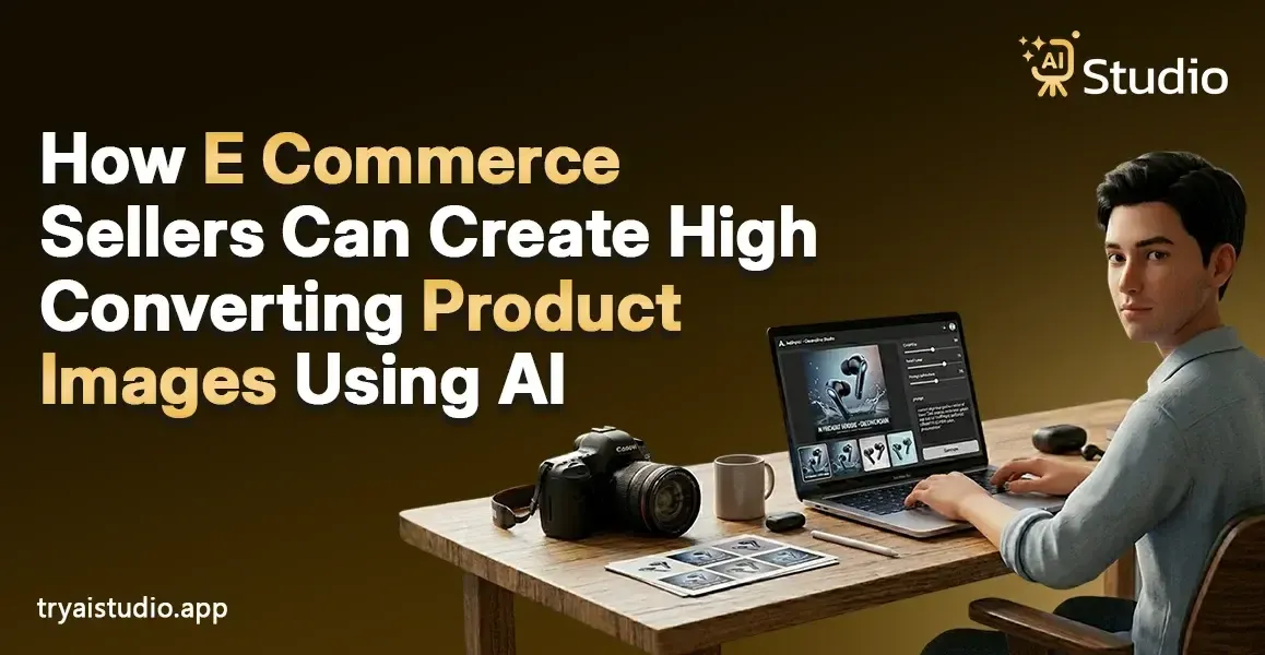 How E-commerce Sellers Can Create High-Converting Product Images Using AI